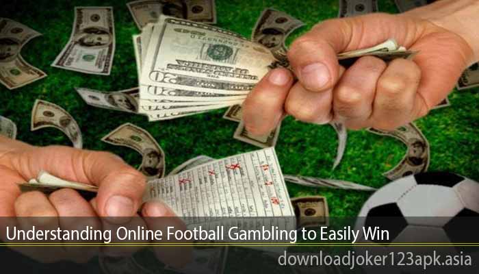 Understanding Online Football Gambling to Easily Win